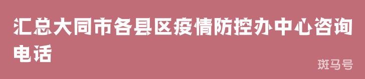 2022汇总大同市各县区疫情防控办中心咨询电话（附详情）(图1)