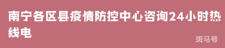 2022南宁各区县疫情防控中心咨询24小时热线电话（附详情）(图1)