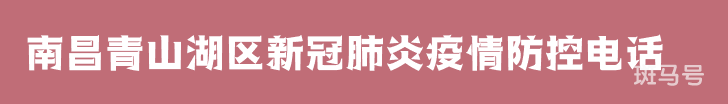 汇总南昌青山湖区新冠肺炎疫情防控咨询电话(附详情) 汇总南昌青山湖区新冠肺炎疫情防控咨询电话(附详情)
