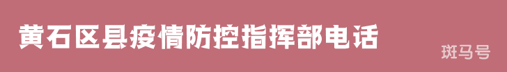 黄石区县疫情防控指挥部电话（附详情）