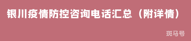 银川疫情防控咨询电话汇总(附详情) 银川疫情防控咨询电话汇总(附详情)