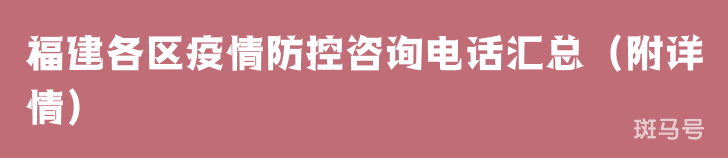 福建各区疫情防控咨询电话汇总（附详情）