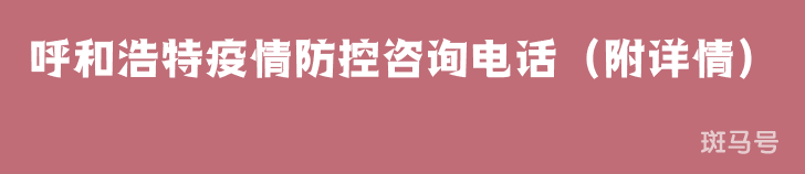 呼和浩特疫情防控咨询电话（附详情）