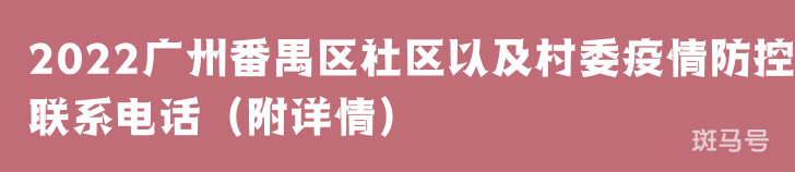 2022广州番禺区社区以及村委疫情防控联系电话（附详情）