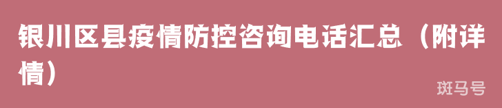 银川区县疫情防控咨询电话汇总（附详情）