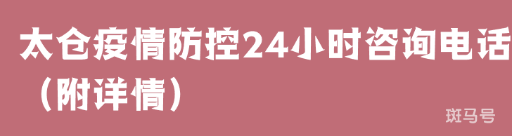 太仓疫情防控24小时咨询电话（附详情）