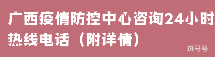 广西疫情防控中心咨询24小时热线电话（附详情）