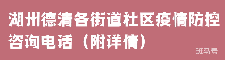 湖州德清各街道社区疫情防控咨询电话（附详情）