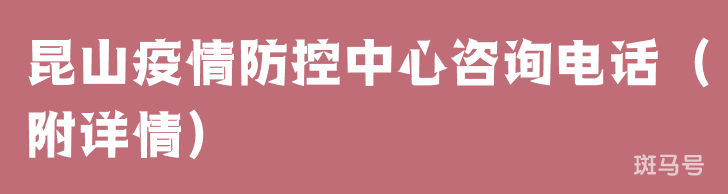 昆山疫情防控中心咨询电话（附详情）