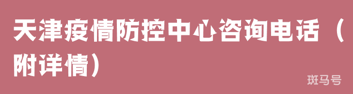天津疫情防控中心咨询电话（附详情）
