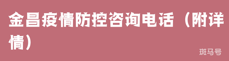 金昌疫情防控咨询电话(附详情) 金昌疫情防控咨询电话(附详情)