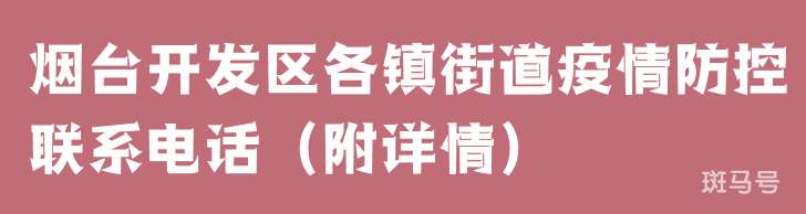 烟台开发区各镇街道疫情防控联系电话（附详情）