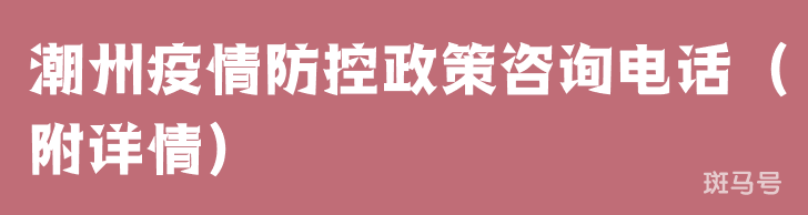 潮州疫情防控政策咨询电话（附详情）