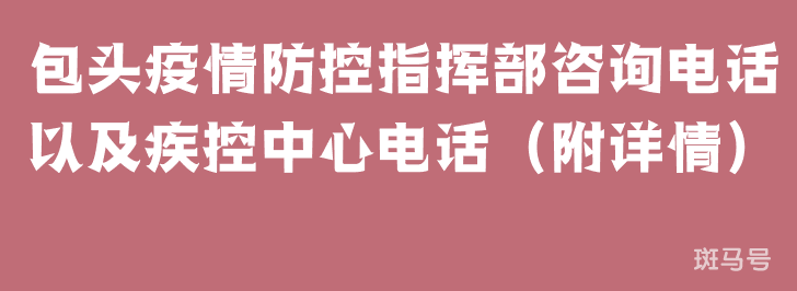 包头疫情防控指挥部咨询电话以及疾控中心电话（附详情）