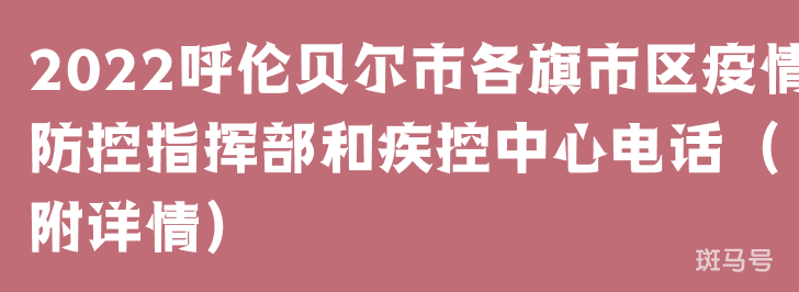 2022呼伦贝尔市各旗市区疫情防控指挥部和疾控中心电话(附详情) 2022呼伦贝尔市各旗市区疫情防控指挥部和疾控中心电话(附详情)