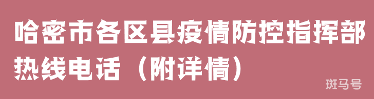 哈密市各区县疫情防控指挥部热线电话（附详情）