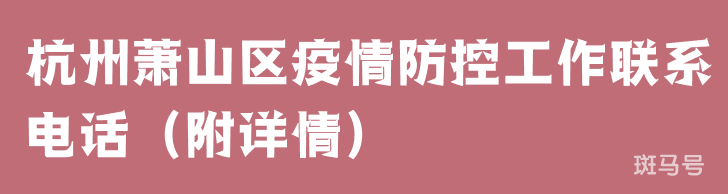 杭州萧山区疫情防控工作联系电话（附详情）