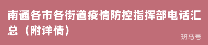 南通各市各街道疫情防控指挥部电话汇总（附详情）