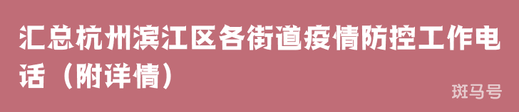 汇总杭州滨江区各街道疫情防控工作电话（附详情）
