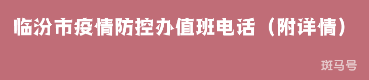 临汾市疫情防控办值班电话（附详情）