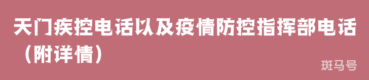 天门疾控电话以及疫情防控指挥部电话（附详情）