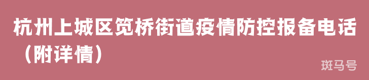 杭州上城区笕桥街道疫情防控报备电话（附详情）