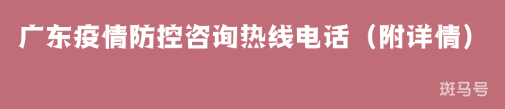 广东疫情防控咨询热线电话（附详情）