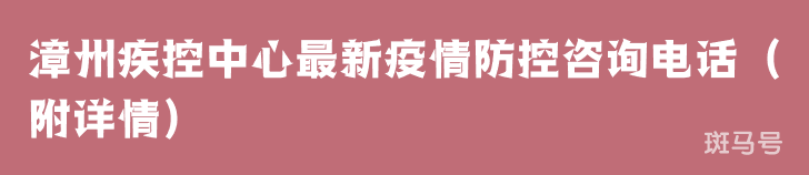 漳州疾控中心最新疫情防控咨询电话（附详情）