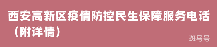 西安高新区疫情防控民生保障服务电话（附详情）