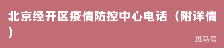 北京经开区疫情防控中心电话（附详情）