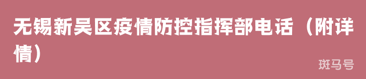 无锡新吴区疫情防控指挥部电话（附详情）(图1)