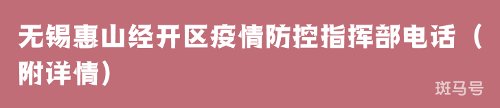 无锡惠山经开区疫情防控指挥部电话（附详情）(图1)