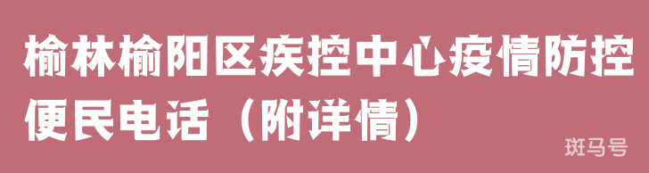榆林榆阳区疾控中心疫情防控便民电话(附详情)(图1) 榆林榆阳区疾控中心疫情防控便民电话(附详情)(图1)