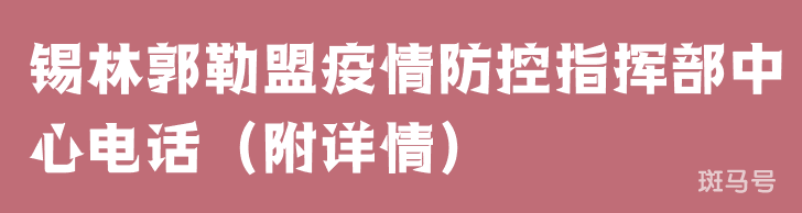 锡林郭勒盟疫情防控指挥部中心电话(附详情)(图1) 锡林郭勒盟疫情防控指挥部中心电话(附详情)(图1)
