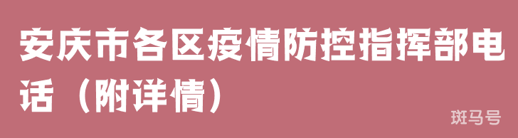安庆市各区疫情防控指挥部电话(附详情)(图1) 安庆市各区疫情防控指挥部电话(附详情)(图1)