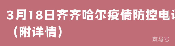 3月18日齐齐哈尔疫情防控电话(附详情)(图1) 3月18日齐齐哈尔疫情防控电话(附详情)(图1)