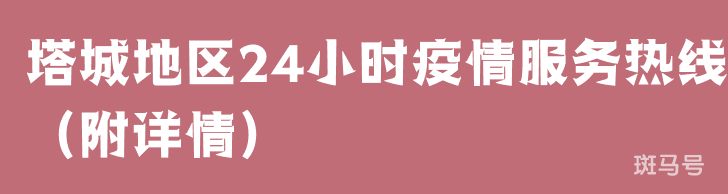 塔城地区24小时疫情服务热线(附详情)(图1) 塔城地区24小时疫情服务热线(附详情)(图1)