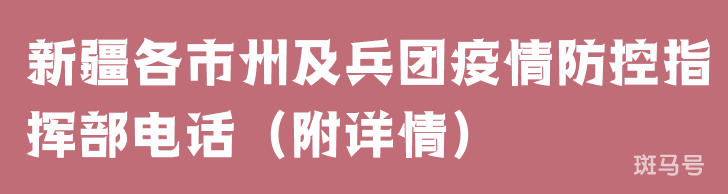新疆各市州及兵团疫情防控指挥部电话(附详情)(图1) 新疆各市州及兵团疫情防控指挥部电话(附详情)(图1)