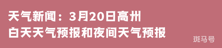 天气新闻：3月20日高州白天天气预报和夜间天气预报