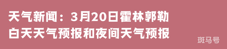 天气新闻：3月20日霍林郭勒白天天气预报和夜间天气预报