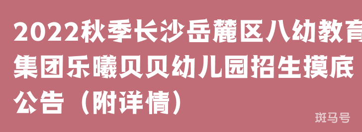 2022秋季长沙岳麓区八幼教育集团乐曦贝贝幼儿园招生摸底公告（附详情）(图1)