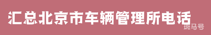 汇总北京市车辆管理所电话_北京车辆管理所地址_上班时间（附详情）(图1)