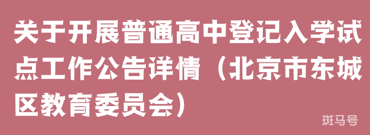 关于开展普通高中登记入学试点工作公告详情(北京市东城区教育委员会)(图1) 关于开展普通高中登记入学试点工作公告详情(北京市东城区教育委员会)(图1)