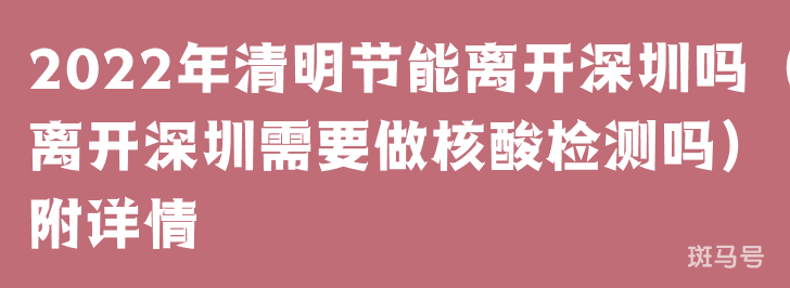 2022年清明节能离开深圳吗(离开深圳需要做核酸检测吗)附详情(图1) 2022年清明节能离开深圳吗(离开深圳需要做核酸检测吗)附详情(图1)