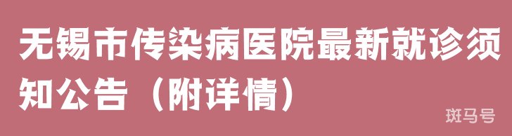 无锡市传染病医院最新就诊须知公告(附详情)(图1) 无锡市传染病医院最新就诊须知公告(附详情)(图1)