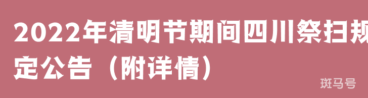 2022年清明节期间四川祭扫规定公告(附详情)(图1) 2022年清明节期间四川祭扫规定公告(附详情)(图1)