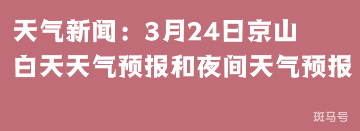 天气新闻：3月24日京山白天天气预报和夜间天气预报
