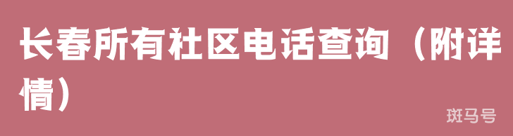 长春所有社区电话查询（附详情）(图1)
