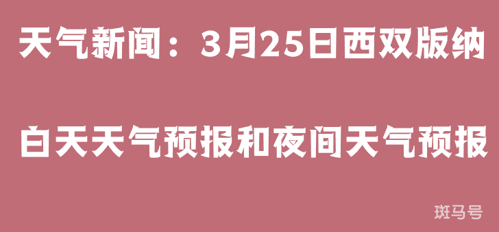 天气新闻：3月25日西双版纳白天天气预报和夜间天气预报