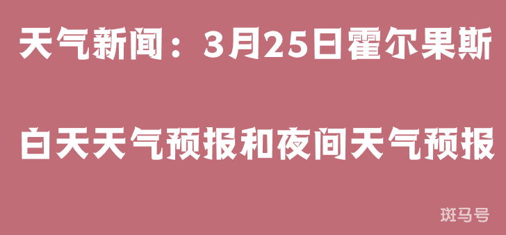 天气新闻：3月25日霍尔果斯白天天气预报和夜间天气预报